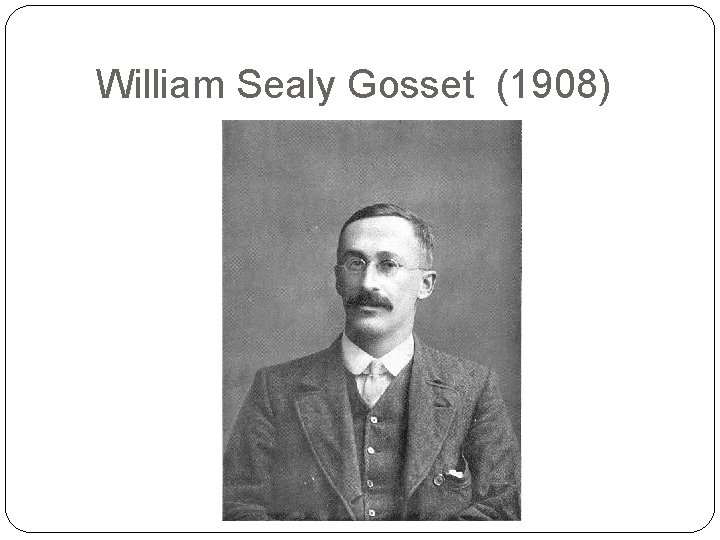 William Sealy Gosset (1908) 