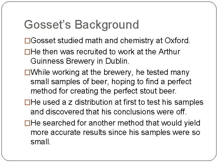 Gosset’s Background �Gosset studied math and chemistry at Oxford. �He then was recruited to
