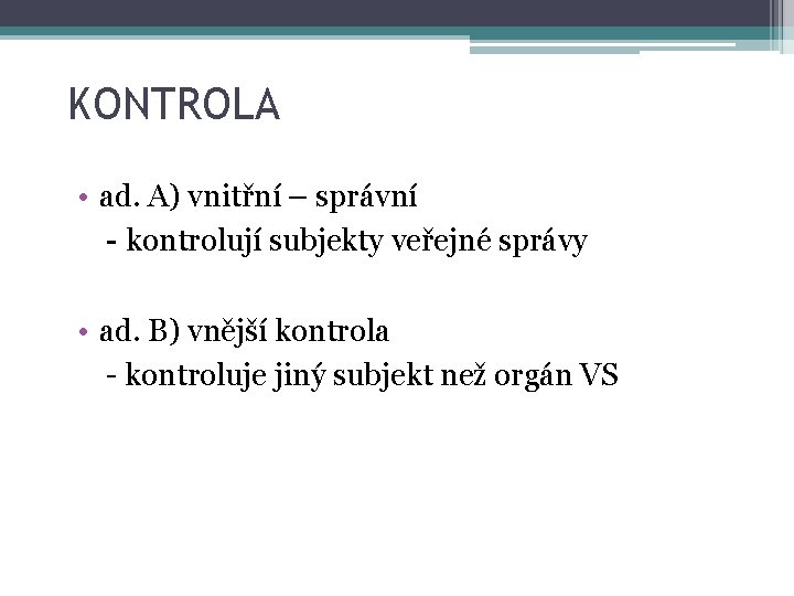 KONTROLA • ad. A) vnitřní – správní - kontrolují subjekty veřejné správy • ad.