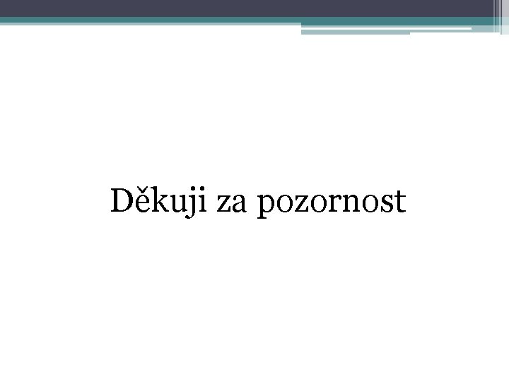 Děkuji za pozornost 