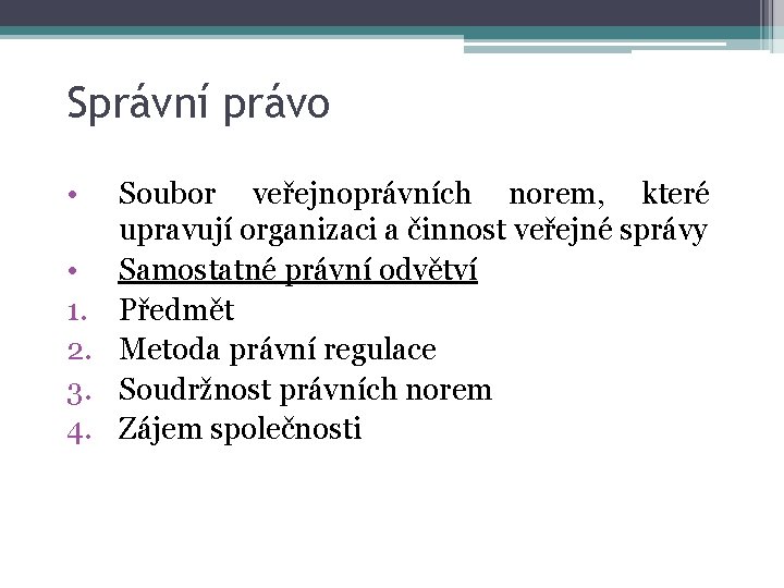 Správní právo • • 1. 2. 3. 4. Soubor veřejnoprávních norem, které upravují organizaci