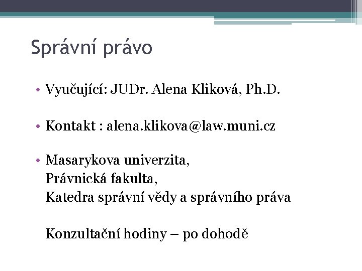 Správní právo • Vyučující: JUDr. Alena Kliková, Ph. D. • Kontakt : alena. klikova@law.