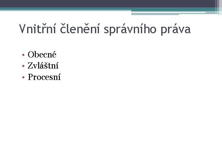 Vnitřní členění správního práva • Obecné • Zvláštní • Procesní 