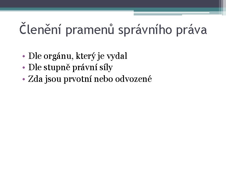 Členění pramenů správního práva • Dle orgánu, který je vydal • Dle stupně právní