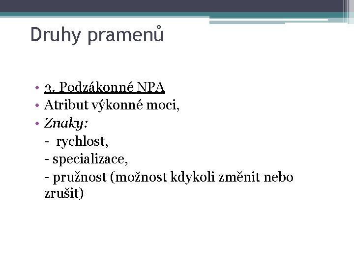 Druhy pramenů • 3. Podzákonné NPA • Atribut výkonné moci, • Znaky: - rychlost,