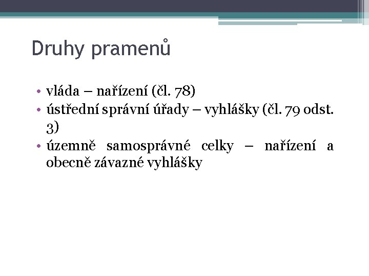 Druhy pramenů • vláda – nařízení (čl. 78) • ústřední správní úřady – vyhlášky