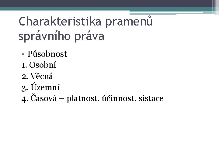 Charakteristika pramenů správního práva • Působnost 1. Osobní 2. Věcná 3. Územní 4. Časová