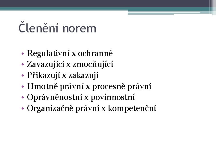 Členění norem • • • Regulativní x ochranné Zavazující x zmocňující Přikazují x zakazují