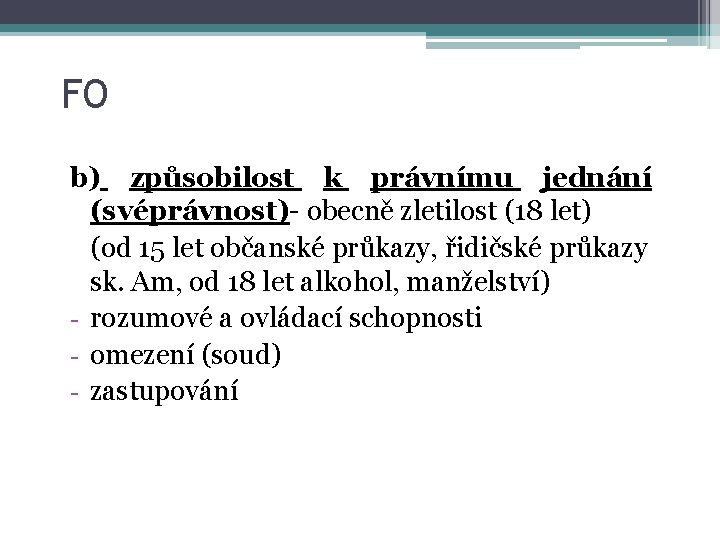 FO b) způsobilost k právnímu jednání (svéprávnost)- obecně zletilost (18 let) (od 15 let