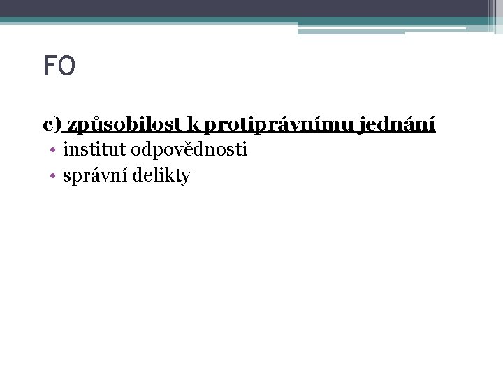 FO c) způsobilost k protiprávnímu jednání • institut odpovědnosti • správní delikty 