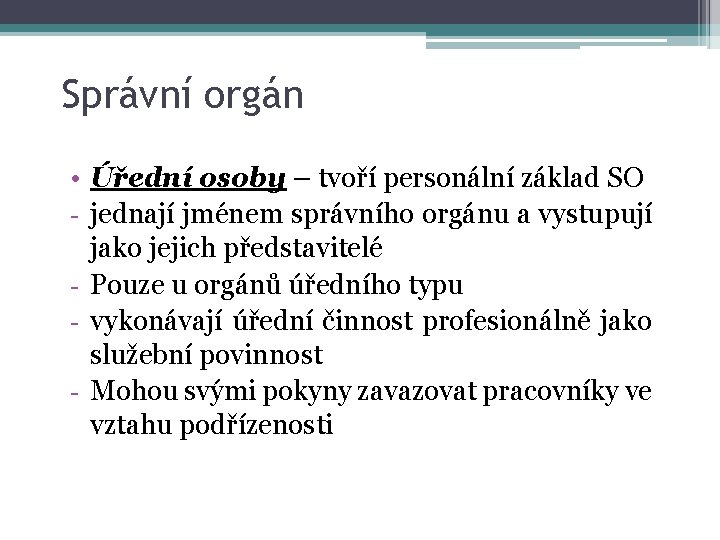 Správní orgán • Úřední osoby – tvoří personální základ SO - jednají jménem správního