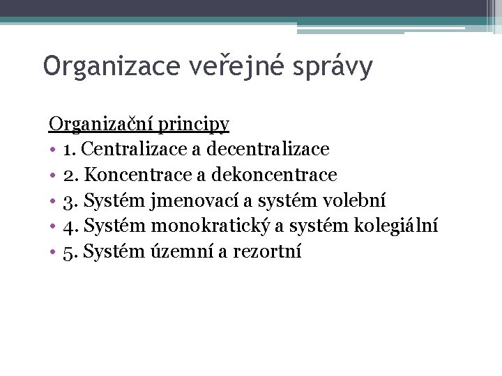 Organizace veřejné správy Organizační principy • 1. Centralizace a decentralizace • 2. Koncentrace a