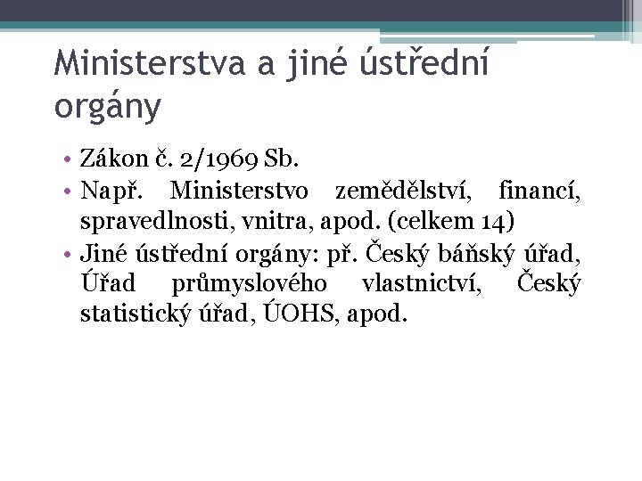 Ministerstva a jiné ústřední orgány • Zákon č. 2/1969 Sb. • Např. Ministerstvo zemědělství,