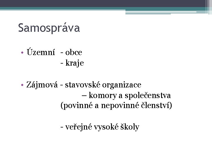 Samospráva • Územní - obce - kraje • Zájmová - stavovské organizace – komory