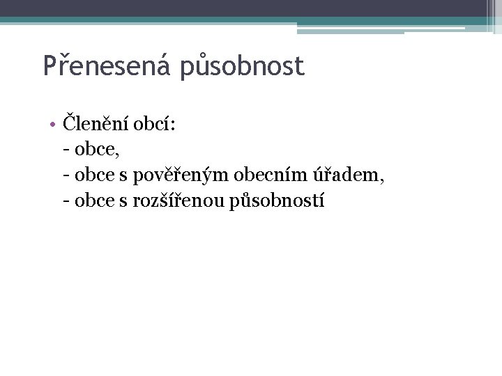 Přenesená působnost • Členění obcí: - obce, - obce s pověřeným obecním úřadem, -