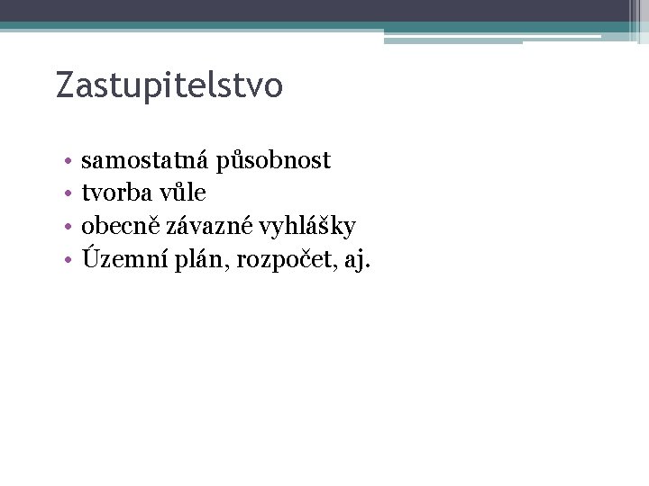 Zastupitelstvo • • samostatná působnost tvorba vůle obecně závazné vyhlášky Územní plán, rozpočet, aj.