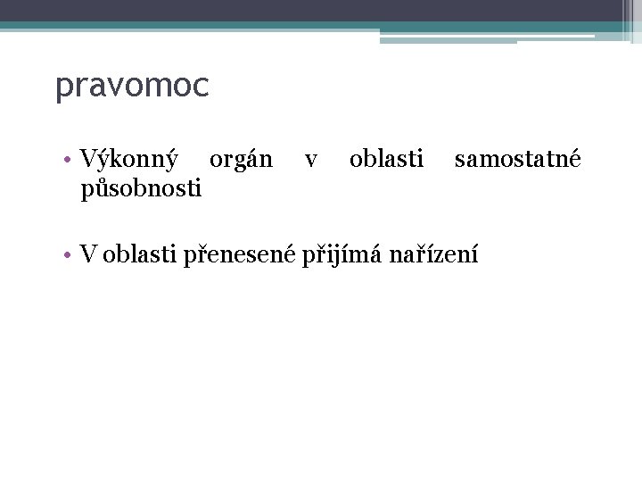 pravomoc • Výkonný orgán působnosti v oblasti samostatné • V oblasti přenesené přijímá nařízení