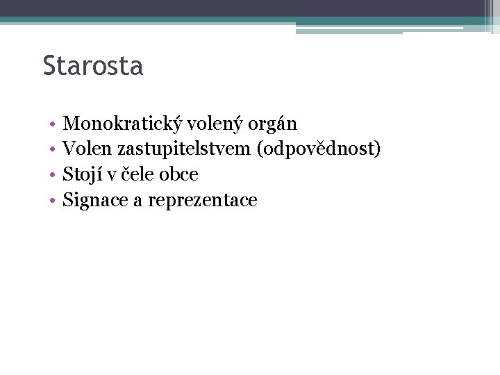 Starosta • • Monokratický volený orgán Volen zastupitelstvem (odpovědnost) Stojí v čele obce Signace