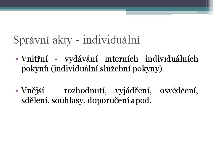 Správní akty - individuální • Vnitřní - vydávání interních individuálních pokynů (individuální služební pokyny)