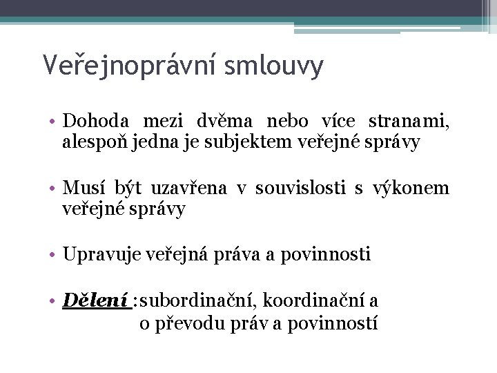 Veřejnoprávní smlouvy • Dohoda mezi dvěma nebo více stranami, alespoň jedna je subjektem veřejné