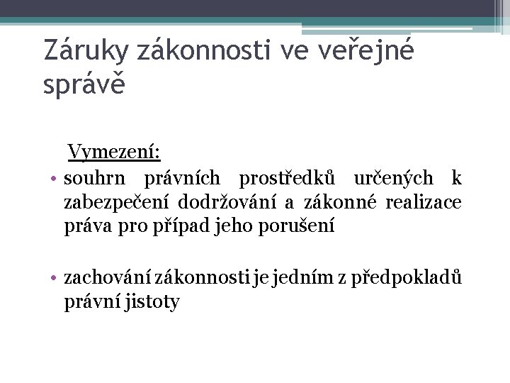 Záruky zákonnosti ve veřejné správě Vymezení: • souhrn právních prostředků určených k zabezpečení dodržování