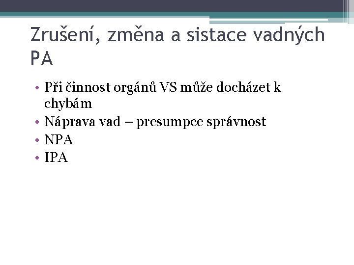 Zrušení, změna a sistace vadných PA • Při činnost orgánů VS může docházet k