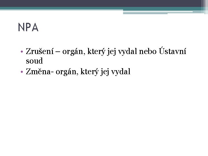 NPA • Zrušení – orgán, který jej vydal nebo Ústavní soud • Změna- orgán,