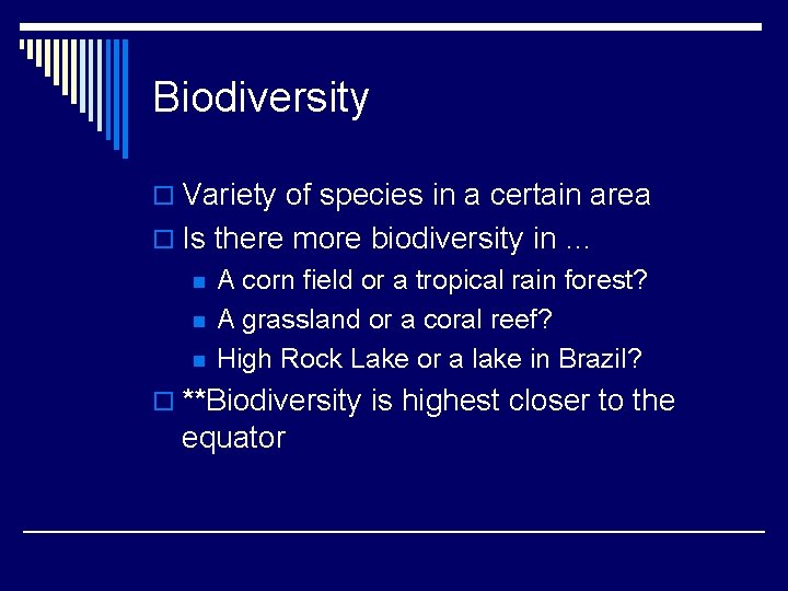 Biodiversity o Variety of species in a certain area o Is there more biodiversity
