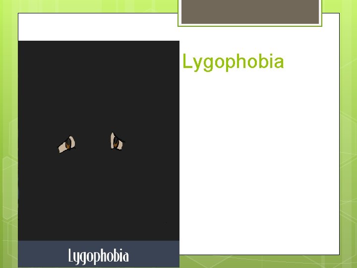 Lygophobia 