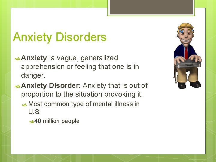 Anxiety Disorders Anxiety: a vague, generalized apprehension or feeling that one is in danger.