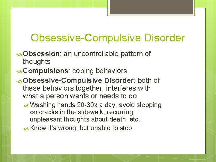 Obsessive-Compulsive Disorder Obsession: an uncontrollable pattern of thoughts Compulsions: coping behaviors Obsessive-Compulsive Disorder: both