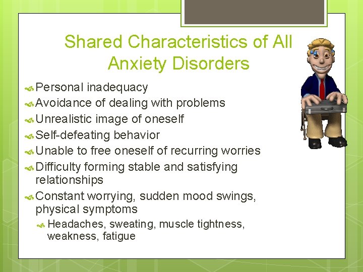 Shared Characteristics of All Anxiety Disorders Personal inadequacy Avoidance of dealing with problems Unrealistic