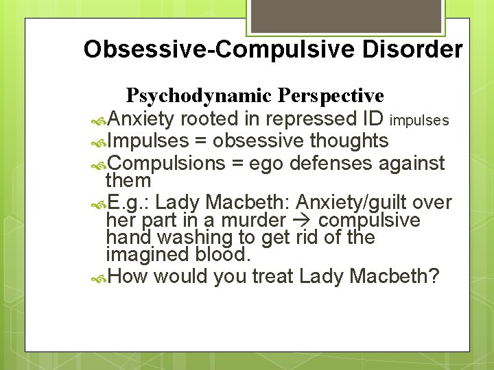 Obsessive-Compulsive Disorder Psychodynamic Perspective Anxiety rooted in repressed ID impulses Impulses = obsessive thoughts