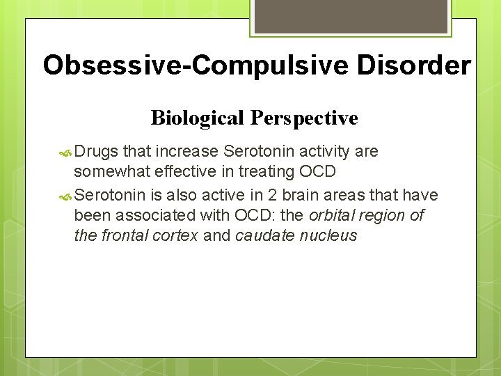 Obsessive-Compulsive Disorder Biological Perspective Drugs that increase Serotonin activity are somewhat effective in treating