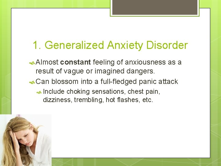 1. Generalized Anxiety Disorder Almost constant feeling of anxiousness as a result of vague