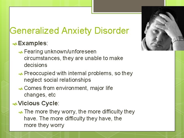 Generalized Anxiety Disorder Examples: Fearing unknown/unforeseen circumstances, they are unable to make decisions Preoccupied