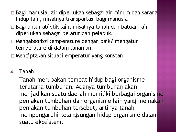 Bagi manusia, air diperlukan sebagai air minum dan sarana hidup lain, misalnya transportasi bagi