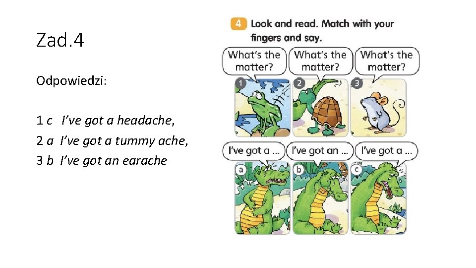 Zad. 4 Odpowiedzi: 1 c I’ve got a headache, 2 a I’ve got a