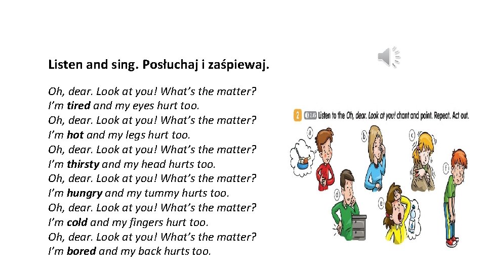 Listen and sing. Posłuchaj i zaśpiewaj. Oh, dear. Look at you! What’s the matter?