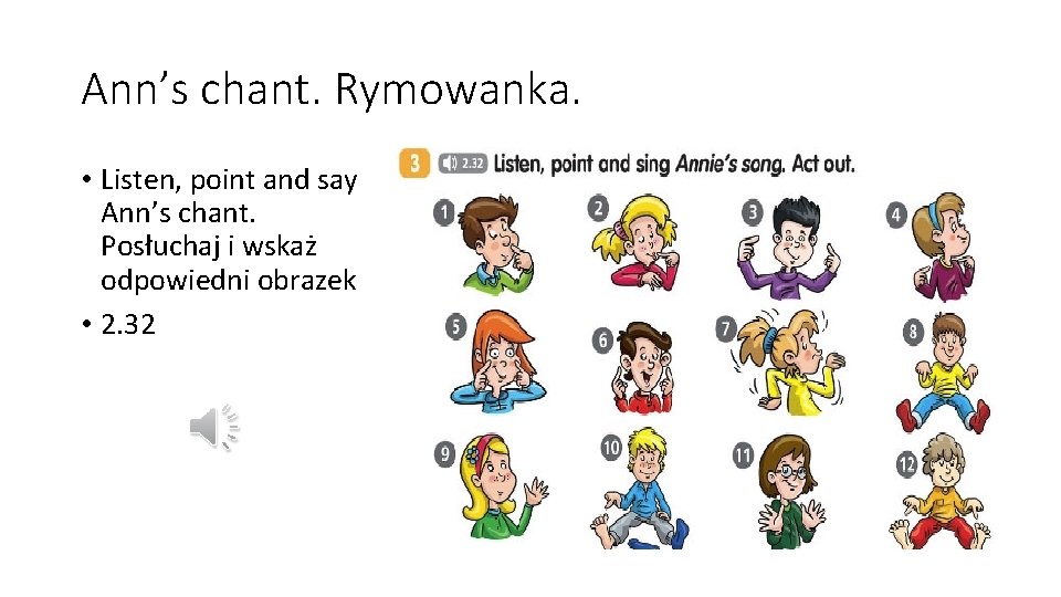 Ann’s chant. Rymowanka. • Listen, point and say Ann’s chant. Posłuchaj i wskaż odpowiedni