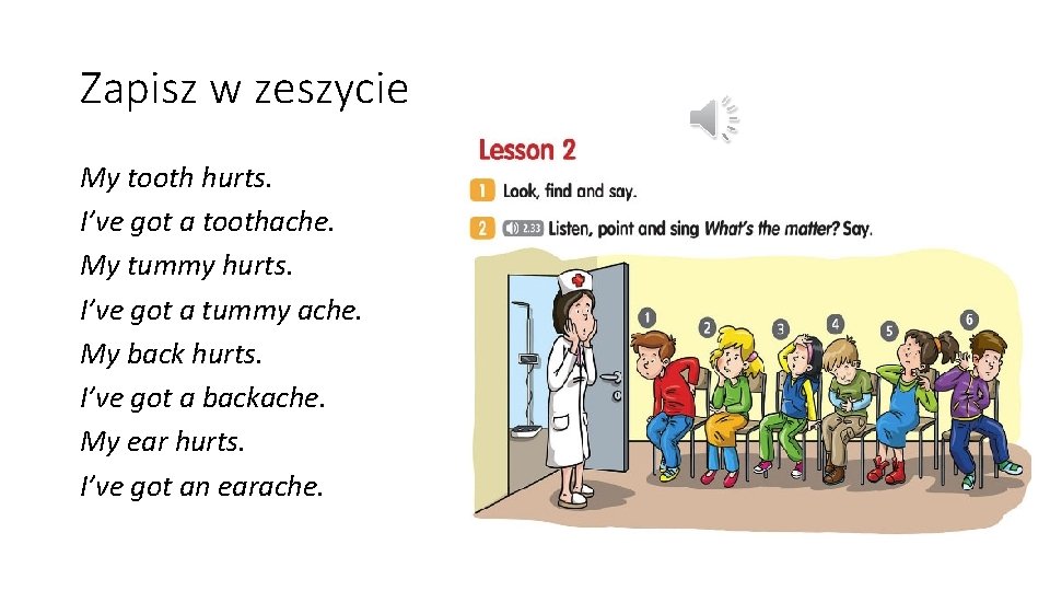 Zapisz w zeszycie My tooth hurts. I’ve got a toothache. My tummy hurts. I’ve
