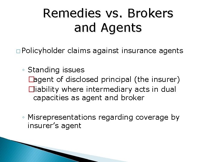 Remedies vs. Brokers and Agents � Policyholder claims against insurance agents ◦ Standing issues