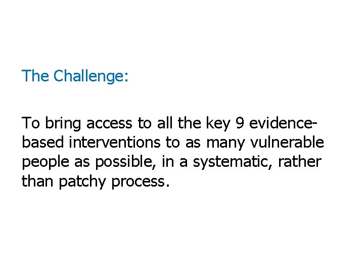 The Challenge: To bring access to all the key 9 evidencebased interventions to as