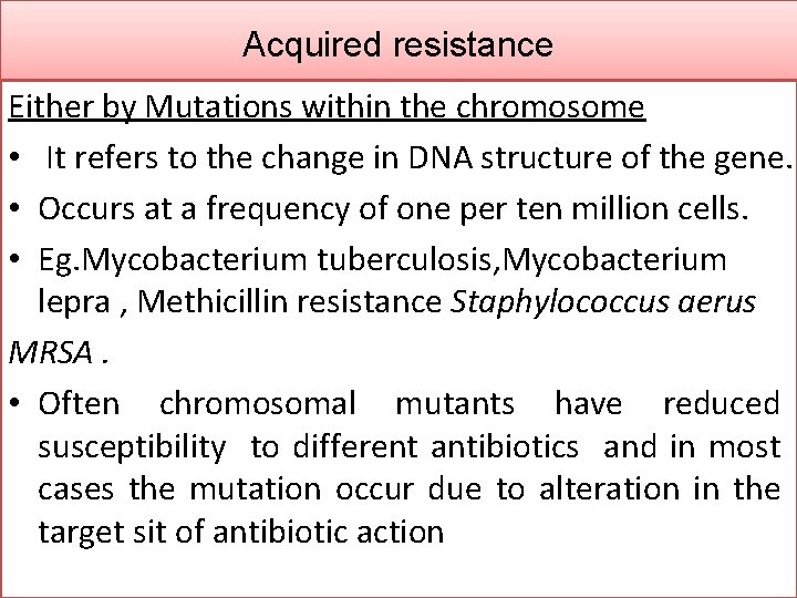 Acquired resistance Either by Mutations within the chromosome • It refers to the change