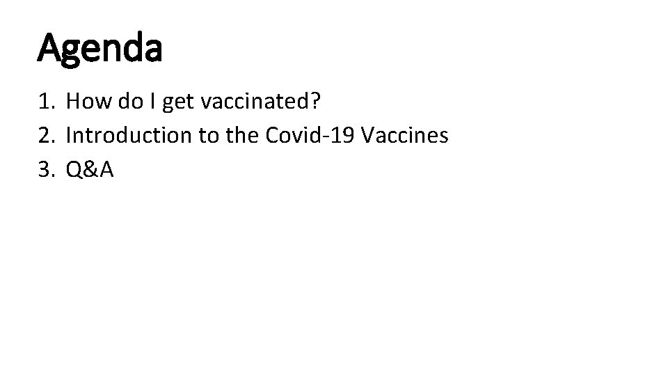 Agenda 1. How do I get vaccinated? 2. Introduction to the Covid-19 Vaccines 3.