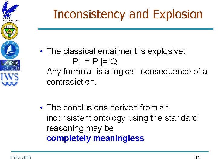 Inconsistency and Explosion • The classical entailment is explosive: P, ¬ P |= Q