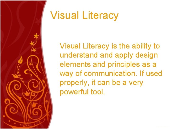 Visual Literacy is the ability to understand apply design elements and principles as a
