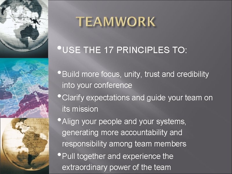  • USE THE 17 PRINCIPLES TO: • Build more focus, unity, trust and