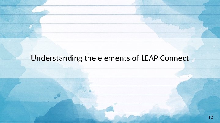 Understanding the elements of LEAP Connect 12 