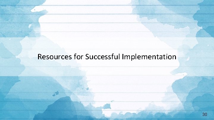 Resources for Successful Implementation 30 